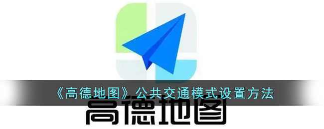 《高德地图》公共交通模式要怎么样设置 