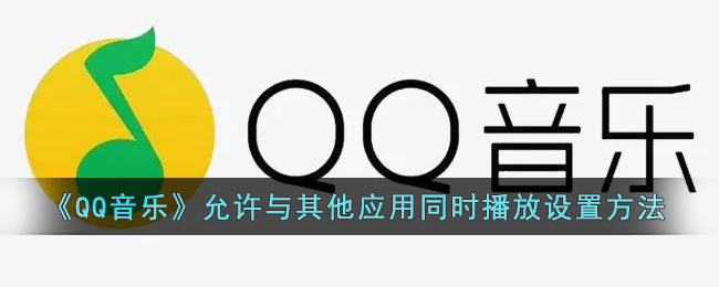 《QQ音乐》允许与其他应用同时播放设置方法