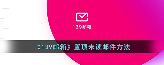 《139邮箱》置顶未读邮件方法