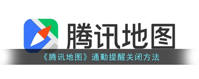 《腾讯地图》通勤提醒关闭方法