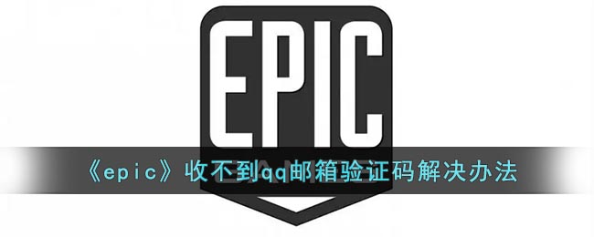 《epic》收不到qq邮箱验证码要怎么样解决