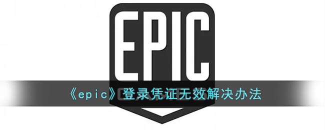 《epic》登录凭证无效要怎么解决 