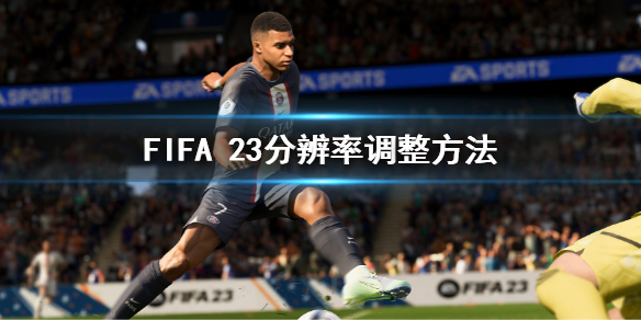 《FIFA 23》画面模糊要怎么样解决 