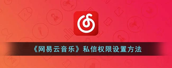 《网易云音乐》私信权限设置方法