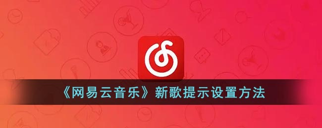 《网易云音乐》新歌提示设置方法