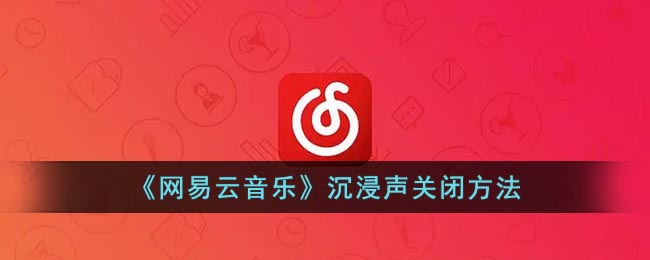 《网易云音乐》沉浸声关闭方法