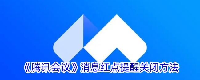 腾讯会议消息红点提醒关闭方法是什么