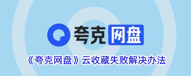 《夸克网盘》云收藏失败解决办法